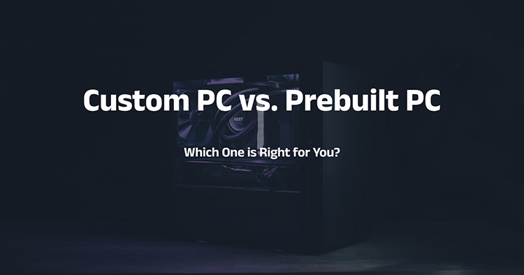 Custom PC vs. Prebuilt PC: Which One is Right for You?