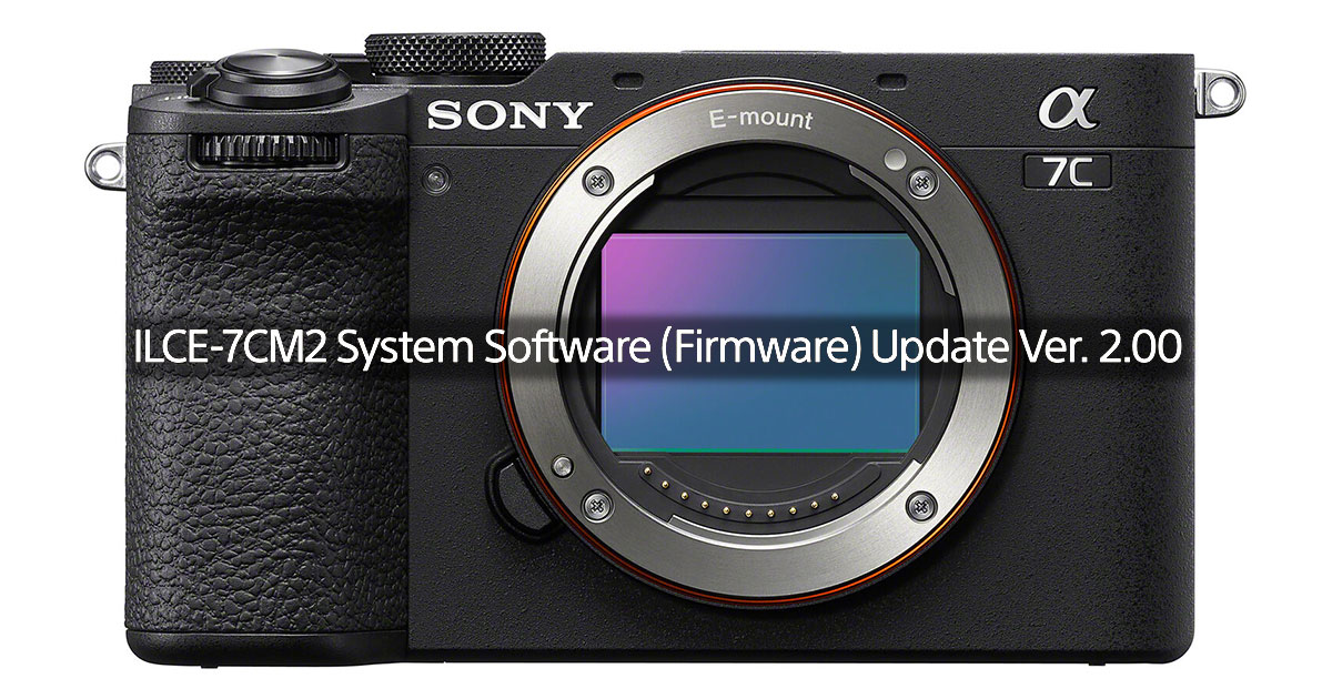 Sony Releases Firmware Update 2.00 for a7C II & a7C R Sony Releases Firmware Update 2.00 for a7C II & a7C R