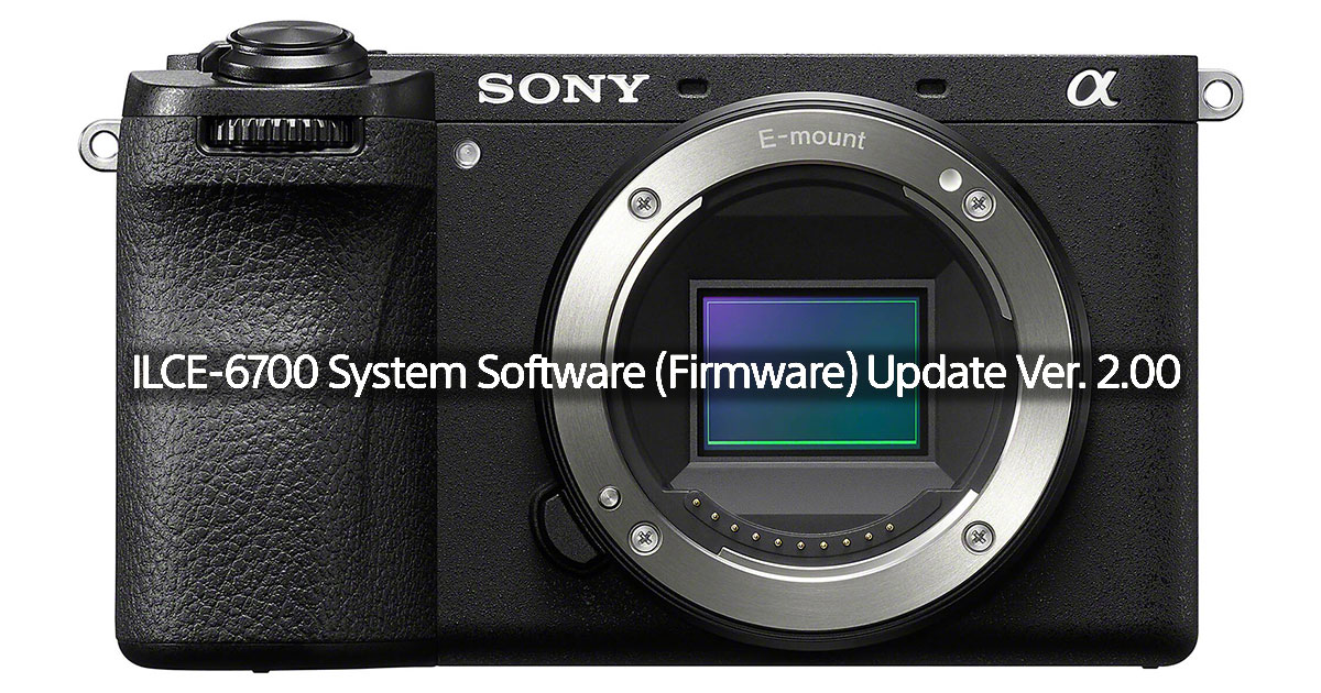 Sony Releases a6700 Firmware Update 2.00 Sony Releases a6700 Firmware Update 2.00