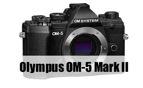 Olympus OM-5 Mark II Latest Rumors « NEW CAMERA