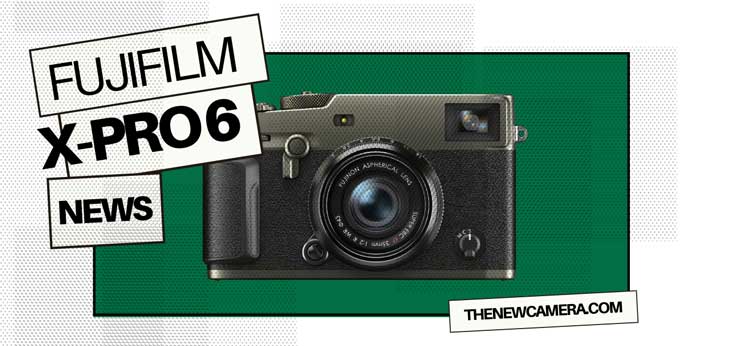 Fuji X-Pro 6 Remains on our Roadmap