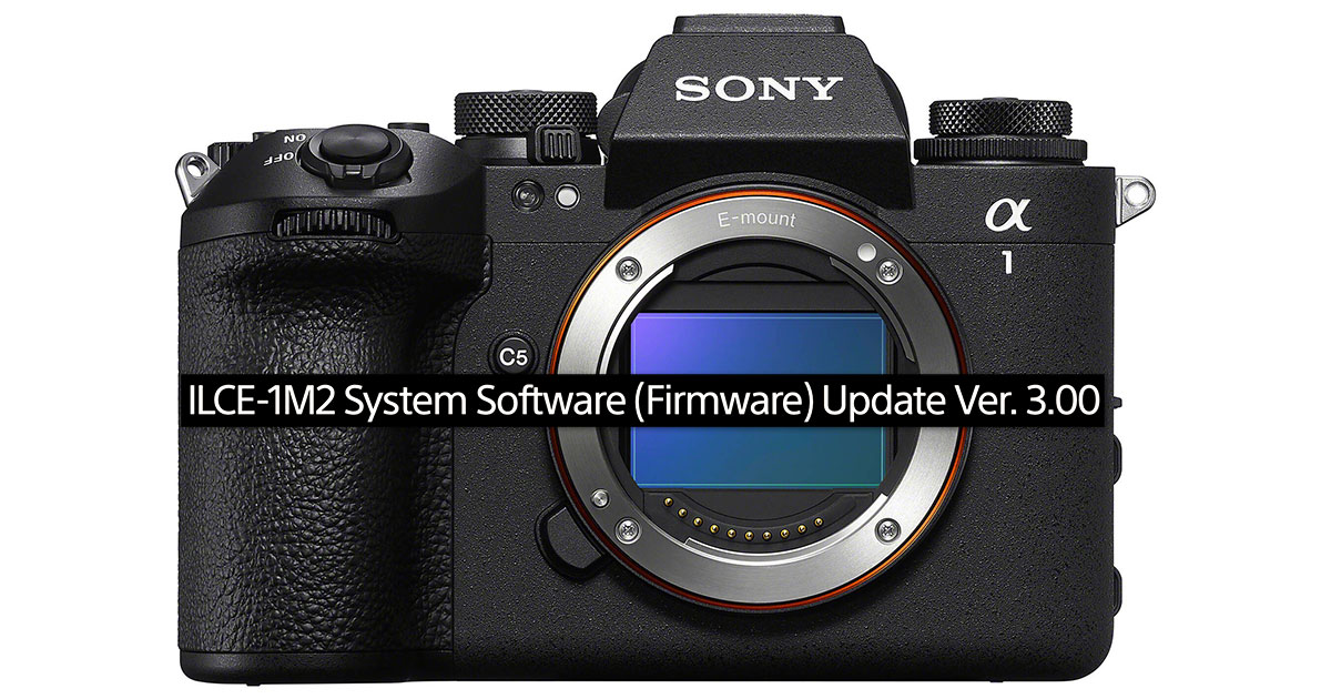 Sony Releases Alpha 1 II Firmware Update 3.00 Sony Releases Alpha 1 II Firmware Update 3.00